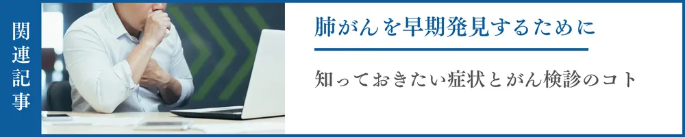 肺がんを早期発見するために。知っておきたい症状とがん検診のコト